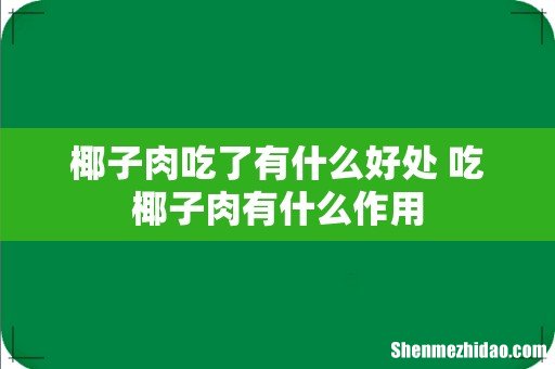 椰子肉吃了有什么好处 吃椰子肉有什么作用