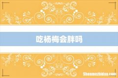 吃杨梅会胖吗