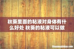 秋葵里面的粘液对身体有什么好处 秋葵的粘液可以做面膜吗