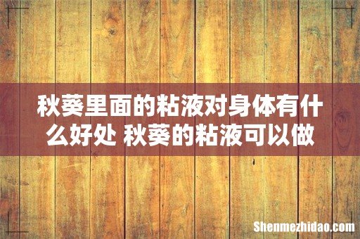 秋葵里面的粘液对身体有什么好处 秋葵的粘液可以做面膜吗