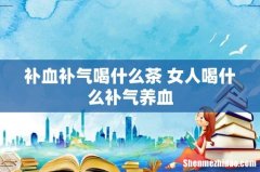 补血补气喝什么茶 女人喝什么补气养血