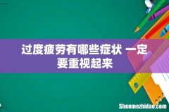 过度疲劳有哪些症状 一定要重视起来