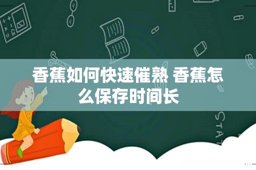 香蕉如何快速催熟 香蕉怎么保存时间长