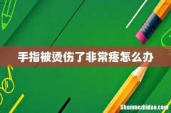 手指被烫伤了非常疼怎么办