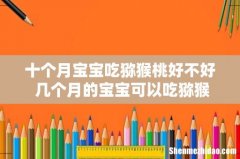 十个月宝宝吃猕猴桃好不好 几个月的宝宝可以吃猕猴桃