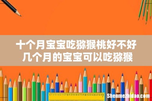 十个月宝宝吃猕猴桃好不好 几个月的宝宝可以吃猕猴桃