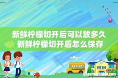 新鲜柠檬切开后可以放多久 新鲜柠檬切开后怎么保存