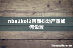 nba2kol2画面抖动严重如何设置