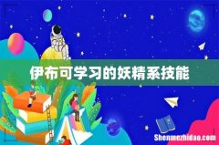 伊布可学习的妖精系技能