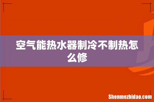 空气能热水器制冷不制热怎么修