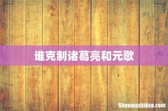 谁克制诸葛亮和元歌