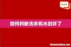 如何判断洗衣机水封坏了