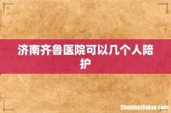 济南齐鲁医院可以几个人陪护