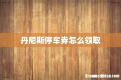 丹尼斯停车券怎么领取