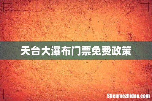 天台大瀑布门票免费政策