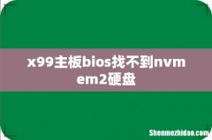 x99主板bios找不到nvmem2硬盘