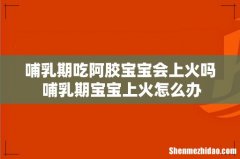 哺乳期吃阿胶宝宝会上火吗 哺乳期宝宝上火怎么办