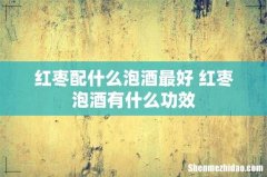红枣配什么泡酒最好 红枣泡酒有什么功效