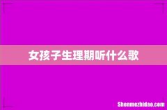 女孩子生理期听什么歌