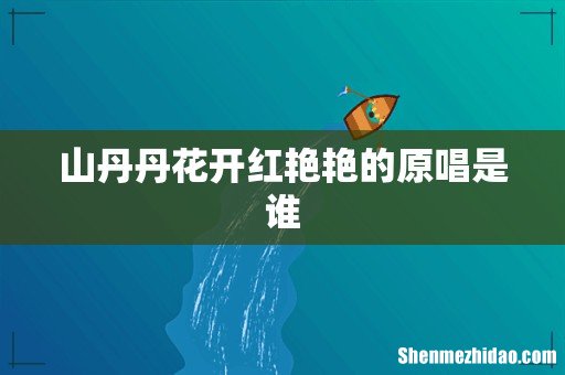 山丹丹花开红艳艳的原唱是谁