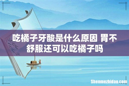 吃橘子牙酸是什么原因 胃不舒服还可以吃橘子吗