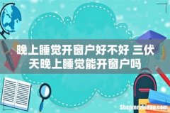 晚上睡觉开窗户好不好 三伏天晚上睡觉能开窗户吗