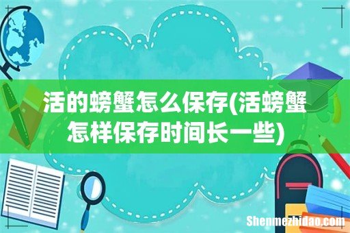 活螃蟹怎样保存时间长一些 活的螃蟹怎么保存