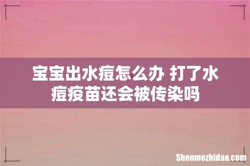 宝宝出水痘怎么办 打了水痘疫苗还会被传染吗