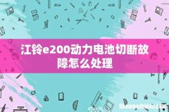 江铃e200动力电池切断故障怎么处理