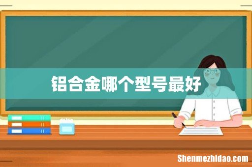 铝合金哪个型号最好