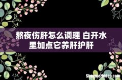 熬夜伤肝怎么调理 白开水里加点它养肝护肝