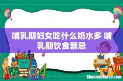 哺乳期妇女吃什么奶水多 哺乳期饮食禁忌