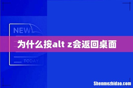 为什么按alt+z会返回桌面