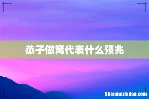 燕子做窝代表什么预兆