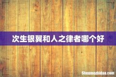 次生银翼和人之律者哪个好