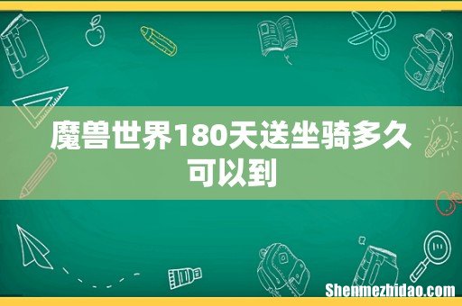 魔兽世界180天送坐骑多久可以到