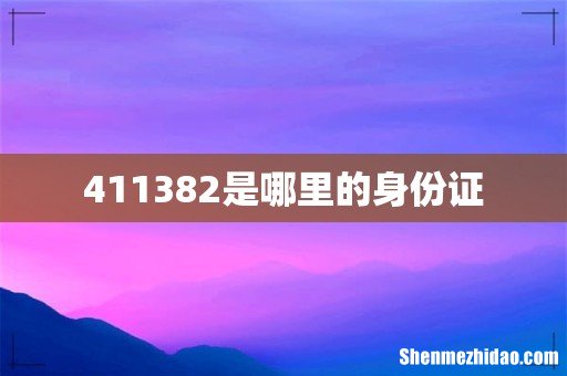 411382是哪里的身份证