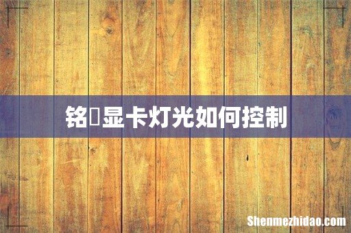 铭瑄显卡灯光如何控制
