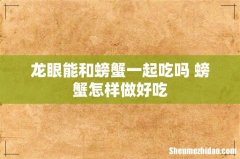 龙眼能和螃蟹一起吃吗 螃蟹怎样做好吃