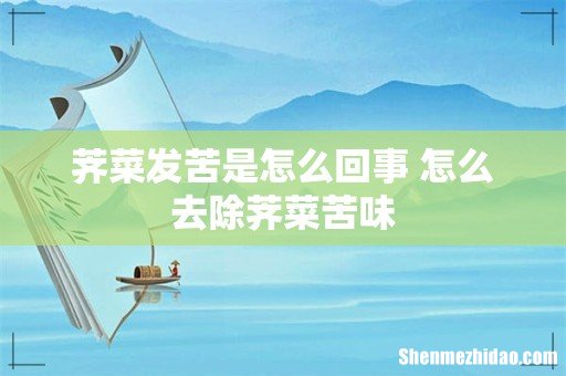 荠菜发苦是怎么回事 怎么去除荠菜苦味