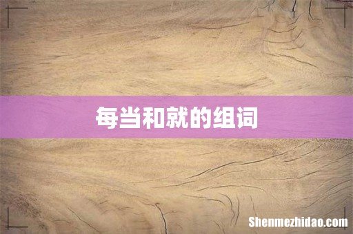 每当和就的组词