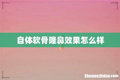 自体软骨隆鼻效果怎么样