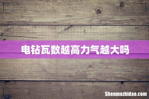 电钻瓦数越高力气越大吗