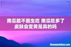 南瓜能不能生吃 南瓜吃多了皮肤会变黄是真的吗