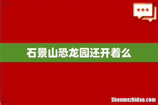 石景山恐龙园还开着么