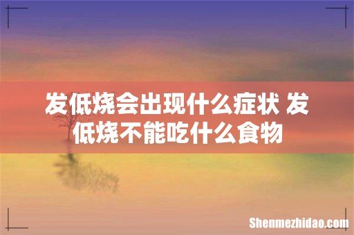 发低烧会出现什么症状 发低烧不能吃什么食物