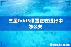 三星fold3设置正在进行中怎么关
