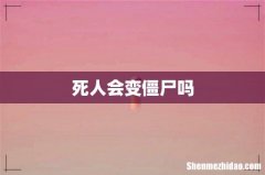 死人会变僵尸吗