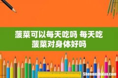 菠菜可以每天吃吗 每天吃菠菜对身体好吗