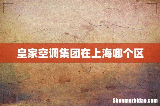 皇家空调集团在上海哪个区